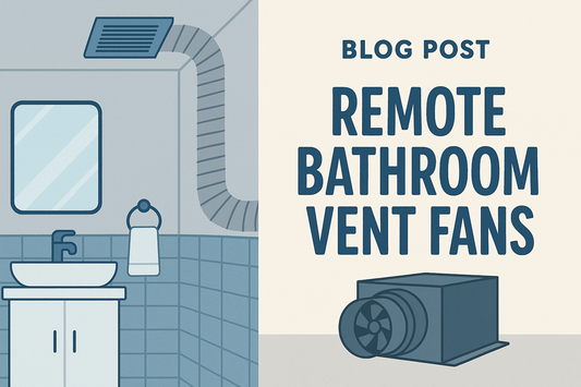 Everything You Need to Know About Bathroom Vent Fans: Remote/Inline vs. Ceiling-Mounted